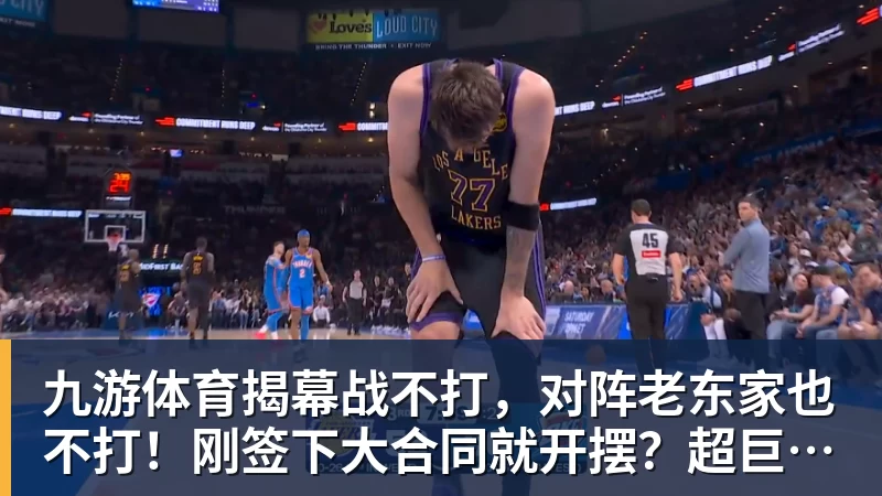 九游体育揭幕战不打,对阵老东家也不打!刚签下大合同就开摆?超巨太真实